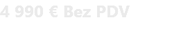 4 990 € Bez PDV