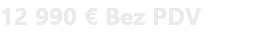 12 990 € Bez PDV