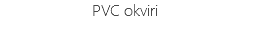 &nbsp;PVC okviri