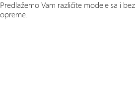 Predlažemo Vam različite modele sa i bez opreme.