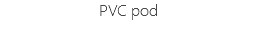 PVC pod