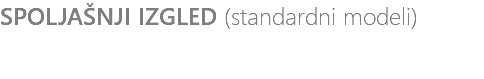 SPOLJAŠNJI IZGLED (standardni modeli)