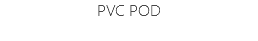 PVC POD